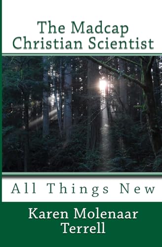 Read The Madcap Christian Scientist: All Things New, written by Karen Molenaar Terrell