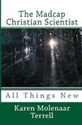 Read The Madcap Christian Scientist: All Things New, written by Karen Molenaar Terrell