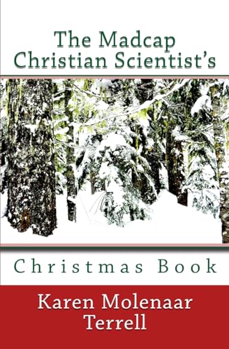 Read The Madcap Christian Scientist's Christmas Book, written by Karen Molenaar Terrell