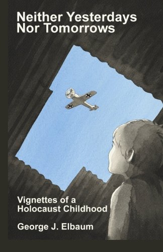 Read Neither Yesterdays Nor Tomorrows: Vignettes of a Holocaust Childhood, written by George J. Elbaum Read Neither Yesterdays Nor Tomorrows: Vignettes of a Holocaust Childhood, written by George J. Elbaum