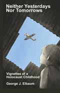 Read Neither Yesterdays Nor Tomorrows: Vignettes of a Holocaust Childhood, written by George J. Elbaum
