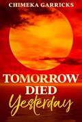 Read Tomorrow Died Yesterday, written by Chimeka Garricks