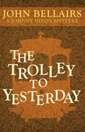 Read The Trolley to Yesterday (Johnny Dixon), written by John Bellairs