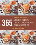 Read 365 Tasty Bruschetta, Crostini, Breads, And Canapes Recipes: A Timeless Bruschetta, Crostini, Breads, And Canapes Cookbook, written by Alice Brown