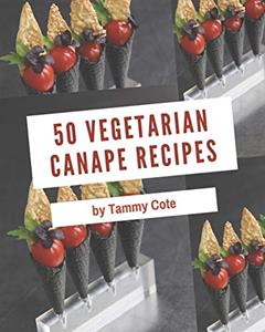 50 Vegetarian Canape Recipes: Vegetarian Canape Cookbook - All The Best Recipes You Need are Here!, written by Tammy Cote