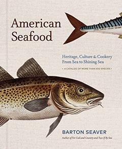 American Seafood: Heritage, Culture & Cookery From Sea to Shining Sea - A Cookbook, written by Barton Seaver