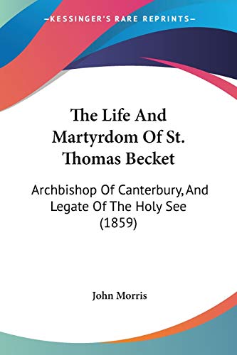 Read The Life And Martyrdom Of St. Thomas Becket: Archbishop Of Canterbury, And Legate Of The Holy See (1859), written by University Lecturers Department of Human Anatomy John Morris