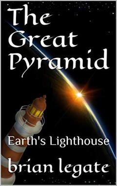 The Great Pyramid: Earth's Lighthouse, written by brian legate