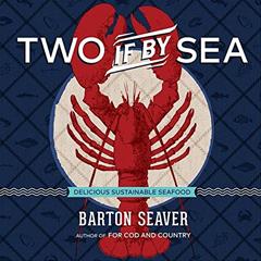 Two If By Sea: Delicious Sustainable Seafood - A Cookbook, written by Barton Seaver