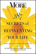 Read MORE Magazine 287 Secrets of Reinventing Your Life: Big and Small Ways to Embrace New Possibilities, written by editors of MORE Magazine