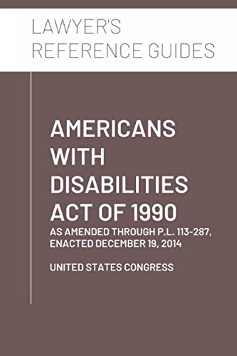 Read Americans With Disabilities Act of 1990: as amended through P.L. 113-287, enacted December 19, 2014, written by United States Congress