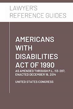 Americans With Disabilities Act of 1990: as amended through P.L. 113-287, enacted December 19, 2014, written by United States Congress