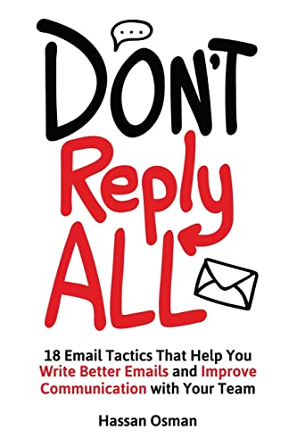 Read Don't Reply All: 18 Email Tactics That Help You Write Better Emails and Improve Communication with Your Team, written by Hassan Osman Read Don't Reply All: 18 Email Tactics That Help You Write Better Emails and Improve Communication with Your Team, written by Hassan Osman