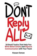 Read Don't Reply All: 18 Email Tactics That Help You Write Better Emails and Improve Communication with Your Team, written by Hassan Osman