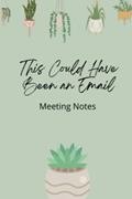 Read This Could Have Been an Email Meeting Notes Journal with Cute Succulent Design, written by Mandi Ware