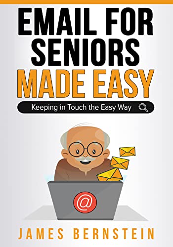 Read Email for Seniors Made Easy: Keeping in Touch the Easy Way (Computers for Seniors Made Easy Book 3), written by James Bernstein