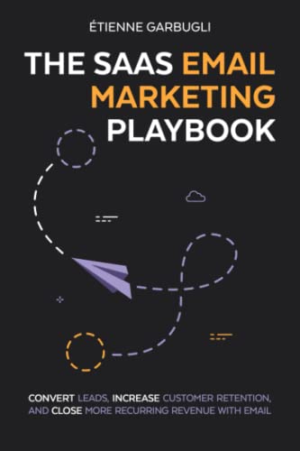 Read The SaaS Email Marketing Playbook: Convert Leads, Increase Customer Retention, and Close More Recurring Revenue With Email, written by Étienne Garbugli Read The SaaS Email Marketing Playbook: Convert Leads, Increase Customer Retention, and Close More Recurring Revenue With Email, written by Étienne Garbugli