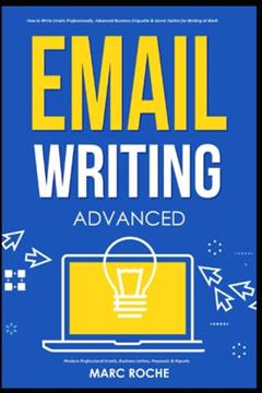 Email Writing: Advanced ©. How to Write Emails Professionally. Advanced Business Etiquette & Secret Tactics for Writing at Work. Produce Professional ... Professional Emails for Business and Law), written by Marc Roche