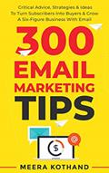 Read 300 Email Marketing Tips: Critical Advice And Strategy ?To Turn Subscribers Into Buyers & Grow ?A Six-Figure Business With Email, written by Meera Kothand