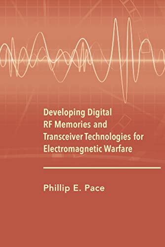 Read Developing Digital RF Memories and Transceiver Technologies for Electromagnetic Warfare, written by Phillip E. Pace