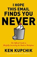 Read I Hope This Email Finds You Never: The Official Guide to Blissfully Surviving the Modern Workplace, written by Ken Kupchik; Emily Ann Hill