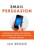 Read Email Persuasion: Captivate and Engage Your Audience, Build Authority and Generate More Sales With Email Marketing, written by Ian Brodie