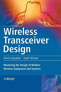 Wireless Transceiver Design: Mastering the Design of Modern Wireless Equipment and Systems, written by Ariel Luzzatto; Gadi Shirazi