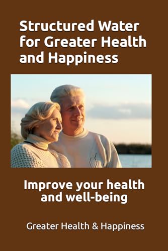 Read Structured Water for Greater Health and Happiness: Make it inexpensively to improve your health and well-being, written by Michael Miller Read Structured Water for Greater Health and Happiness: Make it inexpensively to improve your health and well-being, written by Michael Miller