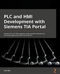 Read PLC and HMI Development with Siemens TIA Portal: Develop PLC and HMI programs using standard methods and structured approaches with TIA Portal V17, written by Liam Bee