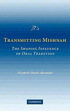 Transmitting Mishnah: The Shaping Influence of Oral Tradition, written by Elizabeth Shanks Alexander