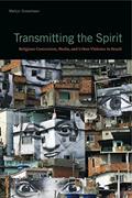 Read Transmitting the Spirit: Religious Conversion, Media, and Urban Violence in Brazil, written by Martijn Oosterbaan