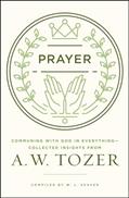 Read Prayer: Communing with God in Everything--Collected Insights from A. W. Tozer, written by A. W. Tozer