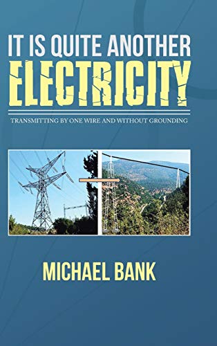 Read It Is Quite Another Electricity: Transmitting by One Wire and Without Grounding, written by Michael Bank Read It Is Quite Another Electricity: Transmitting by One Wire and Without Grounding, written by Michael Bank