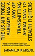 Read The US Air Force already has a way of transmitting aerial data to stealth fighters: The US Air Force already has a way of transmitting aerial data to stealth fighters, written by JARAMILLO JR MIGUEL
