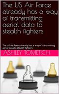 Read The US Air Force already has a way of transmitting aerial data to stealth fighters: The US Air Force already has a way of transmitting aerial data to stealth fighters, written by ashley tometich Read The US Air Force already has a way of transmitting aerial data to stealth fighters: The US Air Force already has a way of transmitting aerial data to stealth fighters, written by ashley tometich