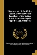 Read Restoration of the White House. Message of the President of the United States Transmitting the Report of the Architects, written by Charles 1855-1942 Moore