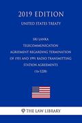 Read Sri Lanka - Telecommunication - Agreement regarding Termination of 1951 and 1991 Radio Transmitting Station Agreements (16-1228) (United States Treaty), written by The Law Library