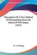 Read Description Of A New Method Of Transmitting Power By Means Of Wire Ropes (1872), written by W a Roebling