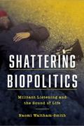 Read Shattering Biopolitics: Militant Listening and the Sound of Life (Commonalities), written by Naomi Waltham-Smith