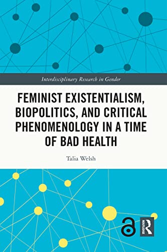 Read Feminist Existentialism, Biopolitics, and Critical Phenomenology in a Time of Bad Health (Interdisciplinary Research in Gender), written by Talia Welsh