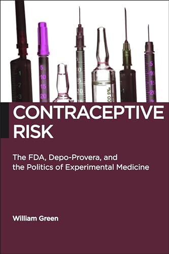 Read Contraceptive Risk: The FDA, Depo-Provera, and the Politics of Experimental Medicine (Biopolitics, 12), written by William Green Read Contraceptive Risk: The FDA, Depo-Provera, and the Politics of Experimental Medicine (Biopolitics, 12), written by William Green
