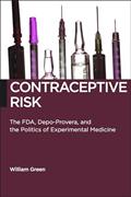 Read Contraceptive Risk: The FDA, Depo-Provera, and the Politics of Experimental Medicine (Biopolitics, 12), written by William Green
