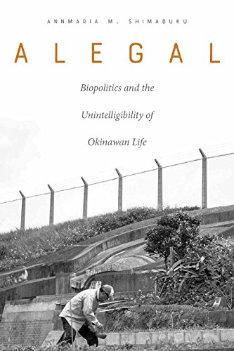 Read Alegal: Biopolitics and the Unintelligibility of Okinawan Life, written by Annmaria M. Shimabuku