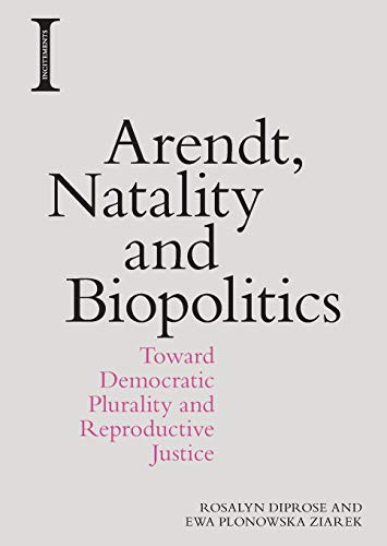 Read Arendt, Natality and Biopolitics: Toward Democratic Plurality and Reproductive Justice (Incitements), written by Rosalyn Diprose; Ewa Plonowska Ziarek