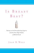 Read Is Breast Best?: Taking on the Breastfeeding Experts and the New High Stakes of Motherhood (Biopolitics, 4), written by Joan B. Wolf