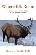 Read Where Elk Roam: Conservation And Biopolitics Of Our National Elk Herd, written by Bruce Smith