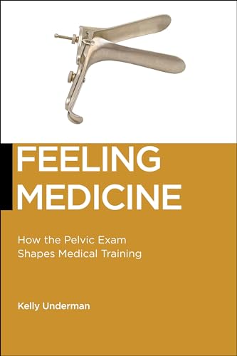 Read Feeling Medicine: How the Pelvic Exam Shapes Medical Training (Biopolitics, 21), written by Kelly Underman Read Feeling Medicine: How the Pelvic Exam Shapes Medical Training (Biopolitics, 21), written by Kelly Underman