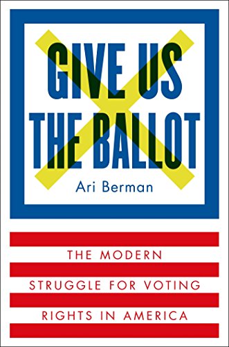 Read Give Us the Ballot: The Modern Struggle for Voting Rights in America, written by Ari Berman Read Give Us the Ballot: The Modern Struggle for Voting Rights in America, written by Ari Berman