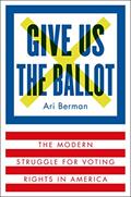 Read Give Us the Ballot: The Modern Struggle for Voting Rights in America, written by Ari Berman Read Give Us the Ballot: The Modern Struggle for Voting Rights in America, written by Ari Berman