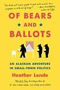 Read Of Bears and Ballots: An Alaskan Adventure in Small-Town Politics, written by Heather Lende
